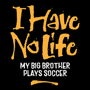 I have no life: brother plays soccer