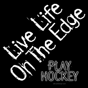 Live Life On the Edge. Play Hockey.