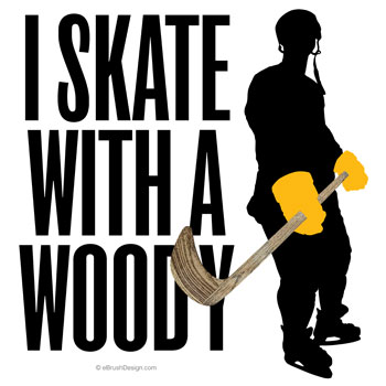 I Skate With A Woody hockey stick
