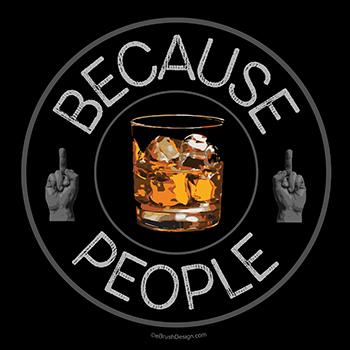 because people whiskey