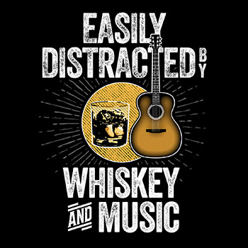 easily distracted by whiskey and music
