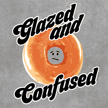 glazed and confused