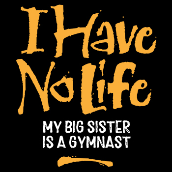 I have no life: sister is a gymnast