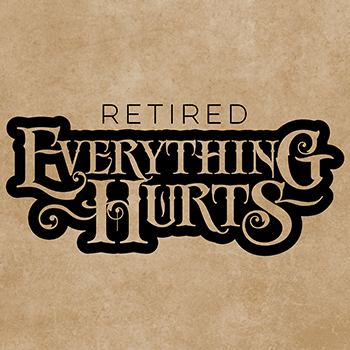 retired: everything hurts
