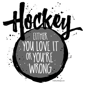 You either love hockey or you're wrong