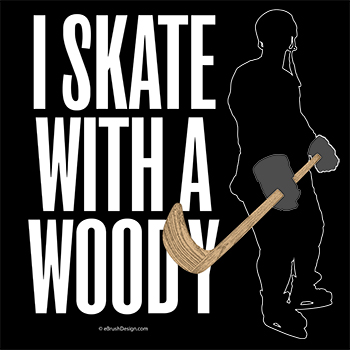 I Skate With A Woody hockey stick