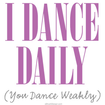 I dance daily. You dance weakly.