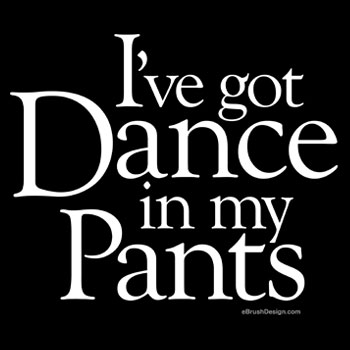 I got dance in my pants