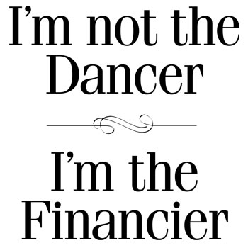 I'm not the dancer. I'm the financier