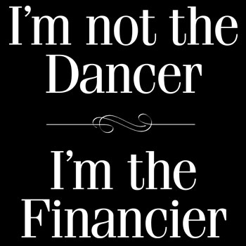 I'm not the dancer. I'm the financier